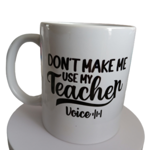 Pre-Made Don't Make Me Use My Teacher Voice